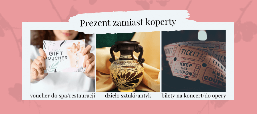 Prezent zamiast koperty:
- voucher do spa/restauracji
- dzieło sztuki/antyk
- bilety na koncert/do opery