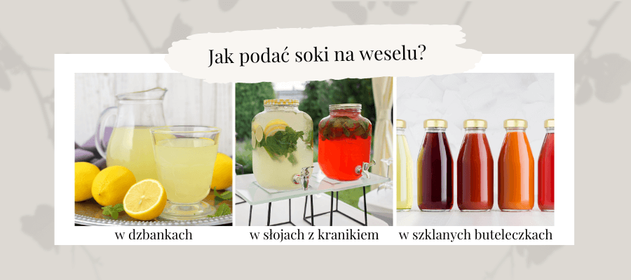 Jak podać soki na weselu?
- w dzbankach
- w słojach z kranikiem
- w szklanych buteleczkach