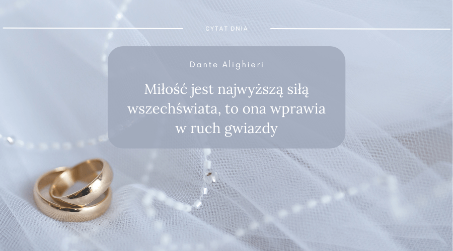 cytat Dante Alighieri: Miłość jest najwyższą siłą wszechświata, to ona wprawia w ruch gwiazdy. 